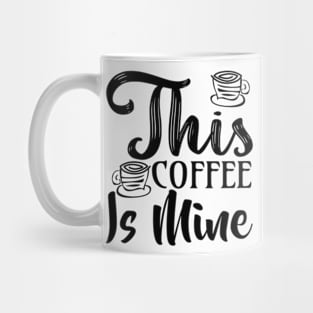 this coffee is mine Mug